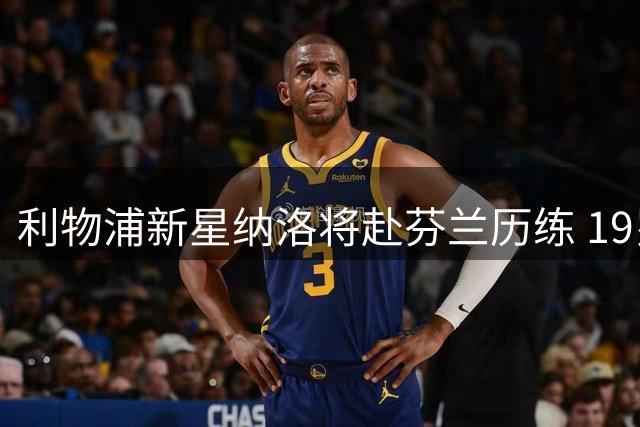 利物浦新星纳洛将赴芬兰历练 19岁中卫租借赫尔辛基一年